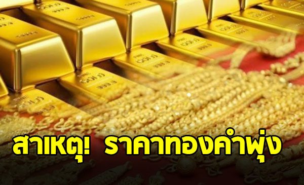 รู้สาเหตุแล้ว ราคาทองคำพุ่งพรวด ทองแท่งทะยานทันตา